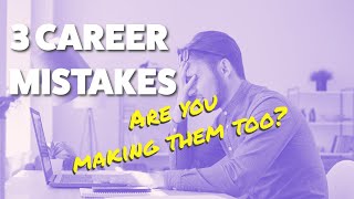 3 Career Mistakes - Learn from my work mistakes!