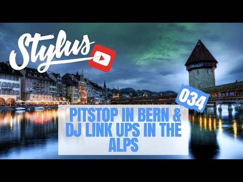 PITSTOP IN BERN & DJ LINK UPS IN THE ALPS - DJ STYLUS VLOG 034