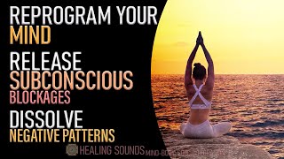 Reprogram Your Mind | Release Subconscious Blockages | Dissolve Negative Patterns | Meditation Music
