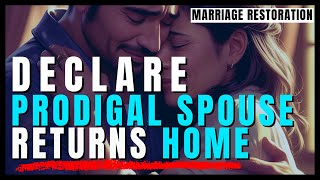 Your Prodigal Spouse Is Coming Home! | Declarations for Marriage Restoration Spiritual Warfare
