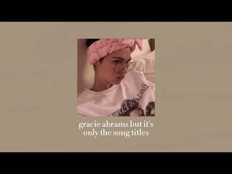 gracie abrams but it's just the song titles