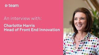 AN INTERVIEW WITH: Charlotte Harris, Head of Front End Innovation