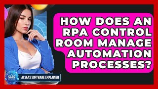 How Does An RPA Control Room Manage Automation Processes? - AI SaaS Software Explained