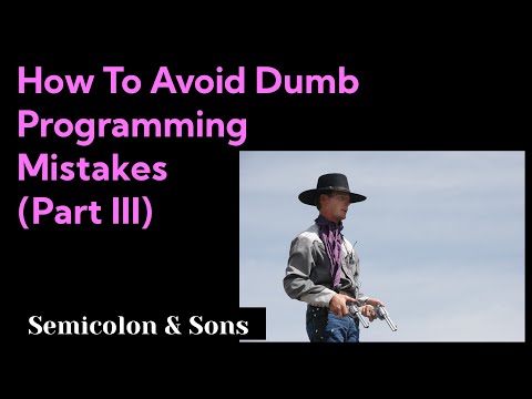 How To Avoid Dumb Code Mistakes Part III