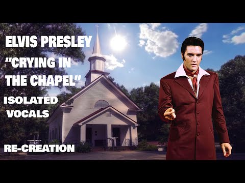 ELVIS PRESLEY -  "CRYING IN THE CHAPEL" -  ISOLATED VOCALS  - RE- CREATION