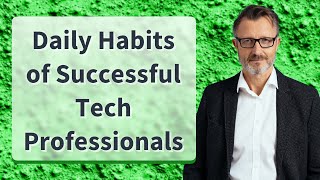 Daily Habits of Successful Tech Professionals