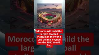 🇲🇦 Morocco Builds the World’s Largest Football Stadium for 2030!