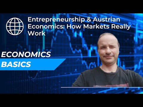 Entrepreneurship & Austrian Economics: How Markets Really Work