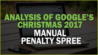 Analysis of Christmas 2017's Google Manual Penalties