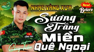 SƯƠNG TRẮNG MIỀN QUÊ NGOẠI ➤CA NHẠC TRỮ TÌNH HẢI NGOẠI👉BOLERO CÔNG TUẤN➤NHẠC VÀNG XƯA VƯỢT THỜI GIAN