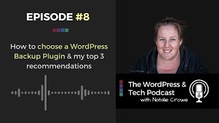 Ep # 8 - How to choose a WordPress Backup Plugin & my top 3 recommendations