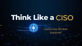 The CISO Mindset: How Top Cybersecurity Leaders Think and Act