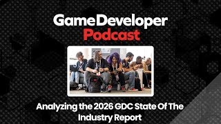 Analyzing the 2026 GDC State Of The Industry Report - Game Developer Podcast Ep. 63