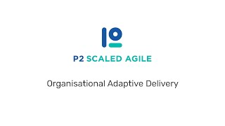 P2 Scaled Agile | Organisational Adaptive Delivery