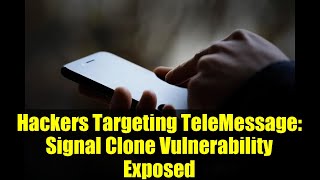 Hackers Targeting TeleMessage: Signal Clone Vulnerability Exposed
