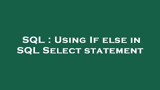 SQL : Using If else in SQL Select statement