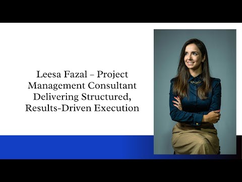 Leesa Fazal – Project Management Consultant Delivering Structured, Results Driven Execution