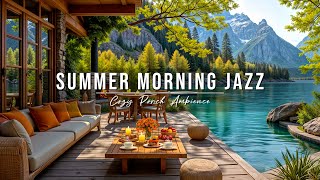 Summer Morning Jazz Harmony by the Lake ☀ 4K Cozy Porch Ambience ~ Soft Jazz Music for Work & Relax