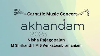 Akhandam 2025 Carnatic Music Concert Nisha Rajagopalan | M Shrikanth | M S Venkatasubramaniam