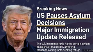 U.S. Immigration Update 2025: Asylum Review Pause & Major Policy Changes Explained
