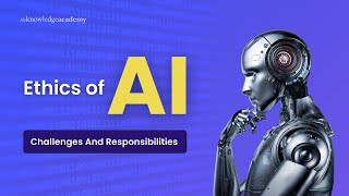 What is Ethical AI? | Ethics of AI - Challenges and Responsibilities | The Knowledge Academy