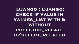 Django : Django: check if value in values_list with & without prefetch_related/select_related
