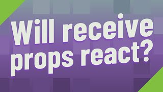 Will receive props react?