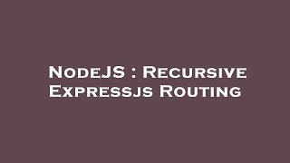 NodeJS : Recursive Expressjs Routing