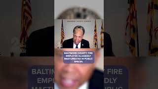 Baltimore County Fire employee allegedly masturbated in public spaces #baltimorecounty