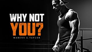 WHY NOT YOU? - Powerful Motivational Speech 2025 | Marcus A. Taylor