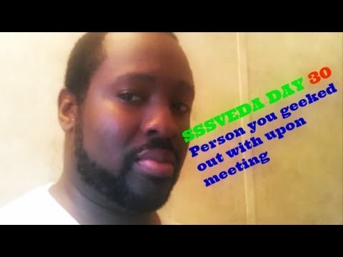 SSSVEDA DAY 30 Person You Geeked Out Upon Meeting