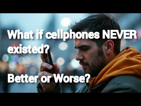 What If Cellphones Never Existed?  Better or Worse?
