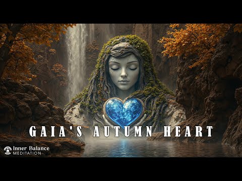 Gaia's Autumn Heart | Calm the Mind, Balance Emotions & Heal the Soul | Autumn Meditation Music