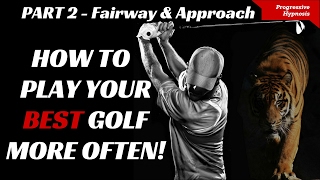 Play Better Golf Part 2 - Fairway and Approach | Progressive Hypnosis