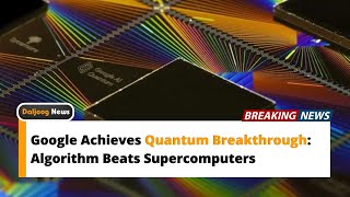 Google Achieves Quantum Breakthrough: Algorithm Beats Supercomputers