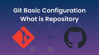 Git Basic Configuration and What is Repository