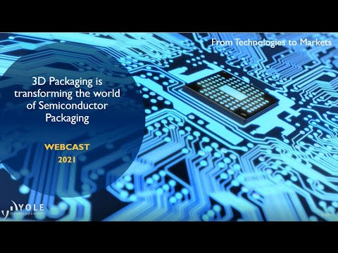3D Packaging is transforming the world of Semiconductor Packaging – Webcast