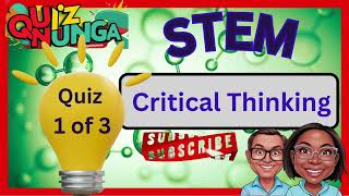 STEM General.  Quiz 1: Critical Thinking in STEM.   Intermediate STEM Science.   Qs 1 to 10.