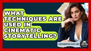 What Techniques Are Used in Cinematic Storytelling? | Screenwriter's Cheat Code
