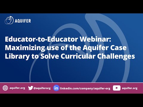 Aquifer Webinar: Maximizing Use of the Aquifer Case Library to Solve Curricular Challenges