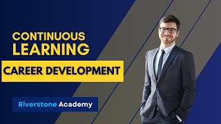 The Importance of Continuous Learning for Your Career Development | Career Tips | Riverstone Academy