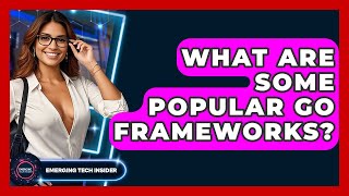 What Are Some Popular Go Frameworks? - Emerging Tech Insider