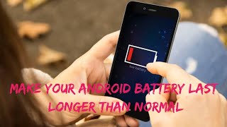 MAKE YOUR ANDROID BATTERY LAST LONGER THAN NORMAL