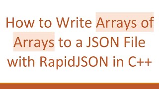 How to Write Arrays of Arrays to a JSON File with RapidJSON in C+ +