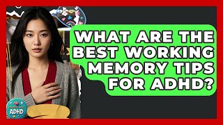 What Are The Best Working Memory Tips For ADHD? - Managing Your ADHD