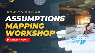 How & Why To Run An Assumptions Mapping Workshop (With Examples!)