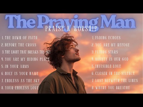 The Praying Man |Top 20 Peaceful Worship Songs to Calm Your Soul
