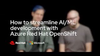 How to streamline AI/ML development with Azure Red Hat OpenShift