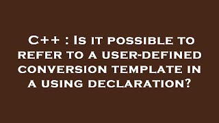 C++ : Is it possible to refer to a user-defined conversion template in a using declaration?