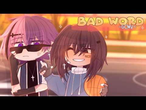 ｢ GCMV 」• Bad Word • By : Yu